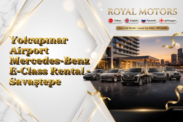 Yolcupınar Airport Mercedes-Benz E-Class Rental - Savaştepe