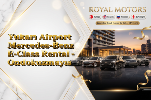 Yukarı Airport Mercedes-Benz E-Class Rental - Ondokuzmayıs