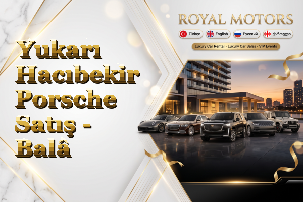Yukarı Hacıbekir Porsche Satış - Balâ