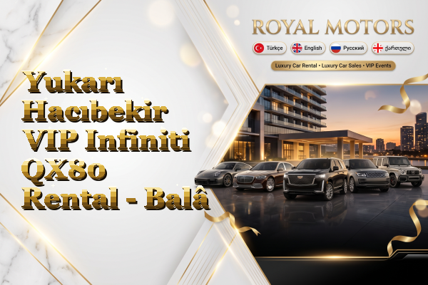 Yukarı Hacıbekir VIP Infiniti QX80 Rental - Balâ