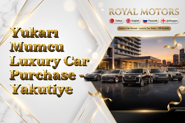 Yukarı Mumcu Luxury Car Purchase - Yakutiye