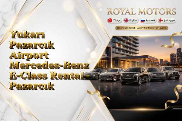 Yukarı Pazarcık Airport Mercedes-Benz E-Class Rental - Pazarcık