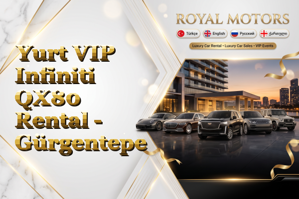 Yurt VIP Infiniti QX80 Rental - Gürgentepe