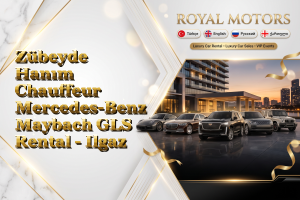 Zübeyde Hanım Chauffeur Mercedes-Benz Maybach GLS Rental - Ilgaz
