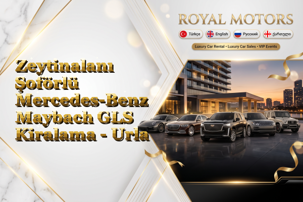 Zeytinalanı Şoförlü Mercedes-Benz Maybach GLS Kiralama - Urla